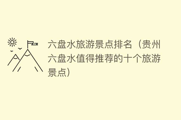 六盘水旅游景点排名（贵州六盘水值得推荐的十个旅游景点）