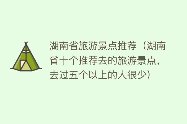 湖南省旅游景点推荐（湖南省十个推荐去的旅游景点，去过五个以上的人很少）