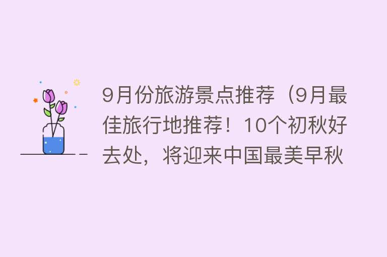 9月份旅游景点推荐（9月最佳旅行地推荐！10个初秋好去处，将迎来中国最美早秋！人少）