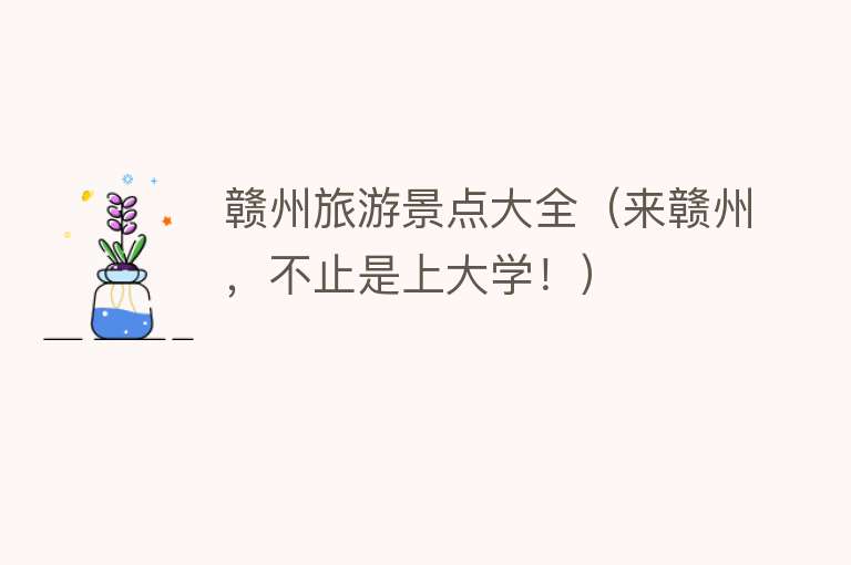 赣州旅游景点大全（来赣州，不止是上大学！）