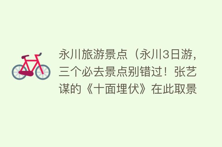 永川旅游景点（永川3日游，三个必去景点别错过！张艺谋的《十面埋伏》在此取景）