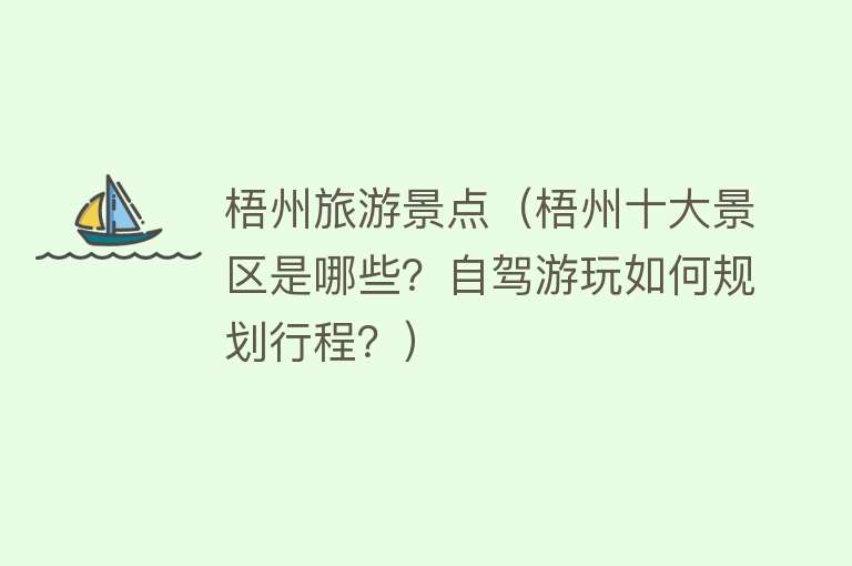 梧州旅游景点（梧州十大景区是哪些？自驾游玩如何规划行程？）