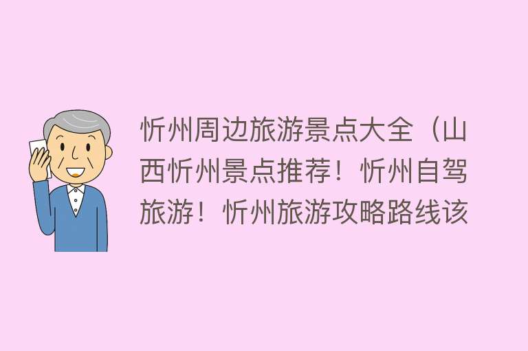 忻州周边旅游景点大全（山西忻州景点推荐！忻州自驾旅游！忻州旅游攻略路线该如何安排！）