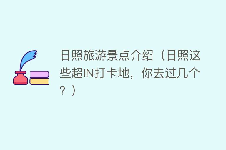 日照旅游景点介绍（日照这些超IN打卡地，你去过几个？）