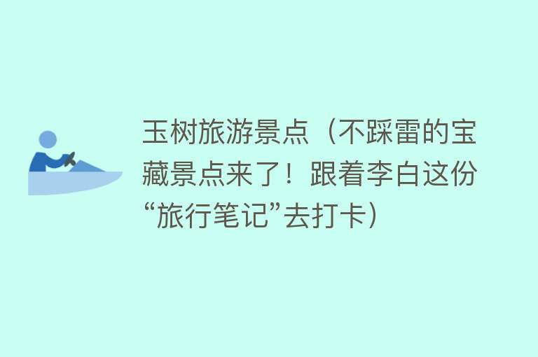 玉树旅游景点（不踩雷的宝藏景点来了！跟着李白这份“旅行笔记”去打卡）