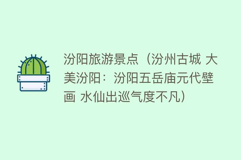 汾阳旅游景点（汾州古城 大美汾阳：汾阳五岳庙元代壁画 水仙出巡气度不凡）
