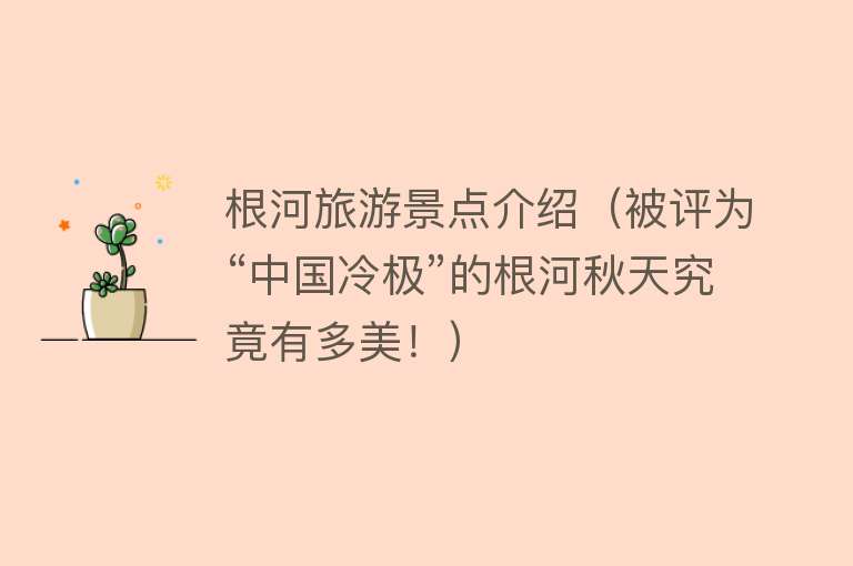 根河旅游景点介绍（被评为“中国冷极”的根河秋天究竟有多美！）