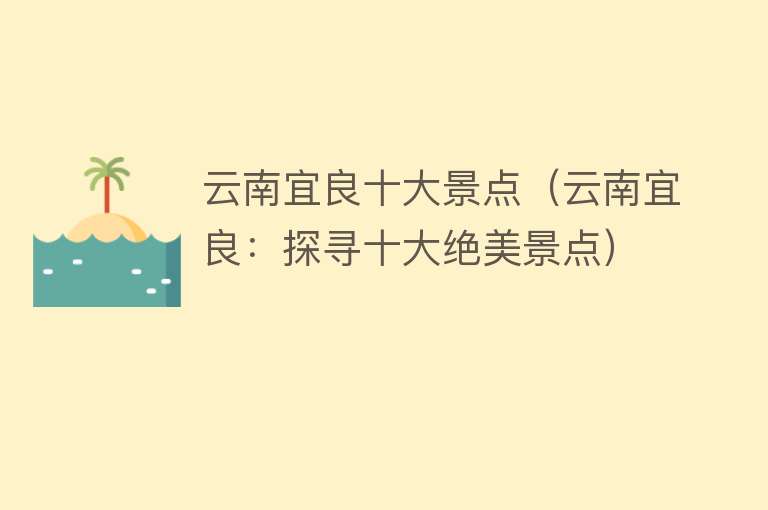 云南宜良十大景点（云南宜良：探寻十大绝美景点）