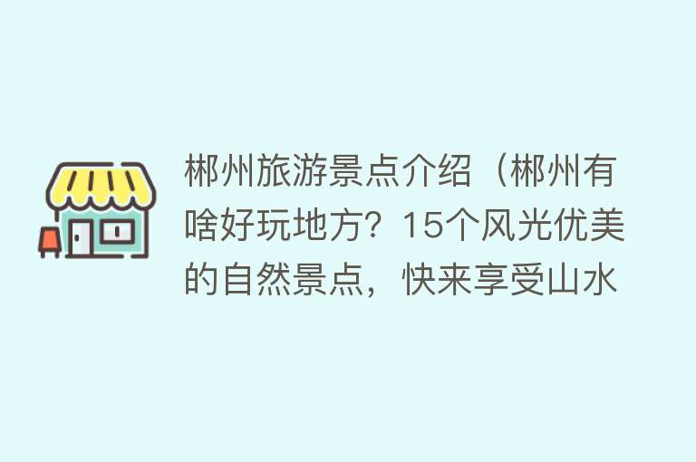 郴州旅游景点介绍（郴州有啥好玩地方？15个风光优美的自然景点，快来享受山水的乐趣）