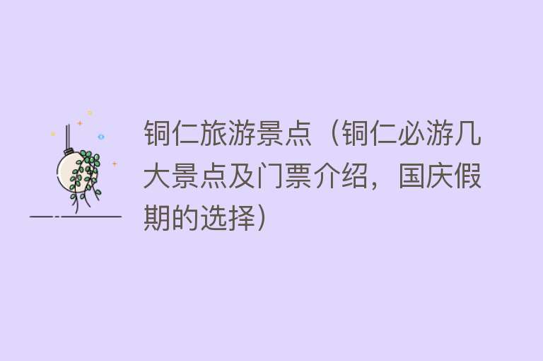 铜仁旅游景点(铜仁必游几大景点及门票介绍,国庆假期的选择) 铜仁旅游景点(铜仁必游几大景点及门票介绍,国庆假期的选择)