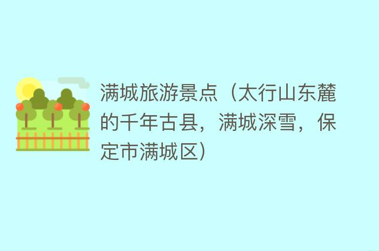 满城旅游景点（太行山东麓的千年古县，满城深雪，保定市满城区）