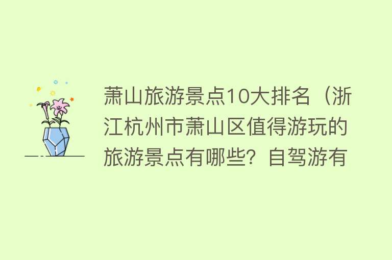 萧山旅游景点10大排名（浙江杭州市萧山区值得游玩的旅游景点有哪些？自驾游有什么攻略？）