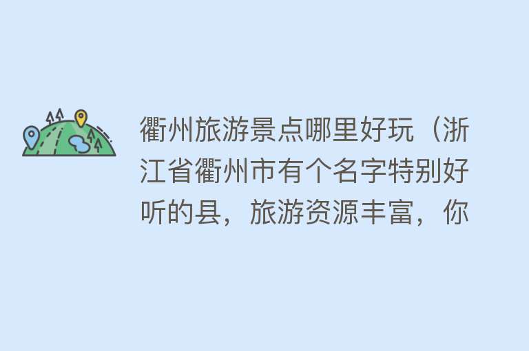 衢州旅游景点哪里好玩（浙江省衢州市有个名字特别好听的县，旅游资源丰富，你来过吗？）