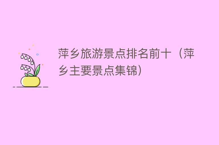 萍乡旅游景点排名前十（萍乡主要景点集锦）
