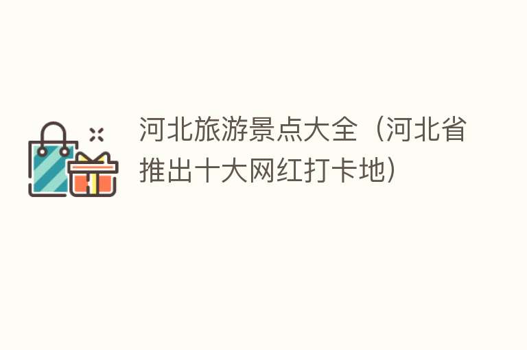 河北旅游景点大全（河北省推出十大网红打卡地）