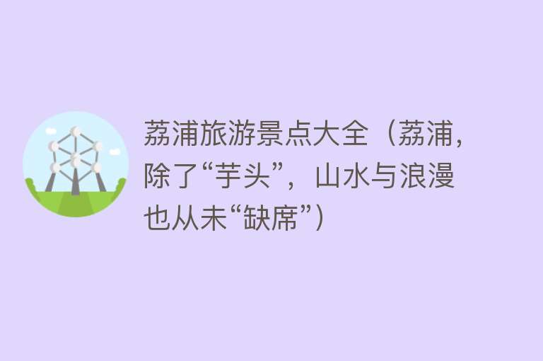 荔浦旅游景点大全（荔浦，除了“芋头”，山水与浪漫也从未“缺席”）