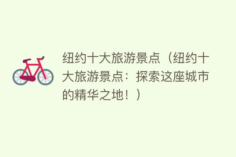 纽约十大旅游景点（纽约十大旅游景点：探索这座城市的精华之地！）