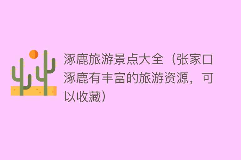 涿鹿旅游景点大全（张家口涿鹿有丰富的旅游资源，可以收藏）