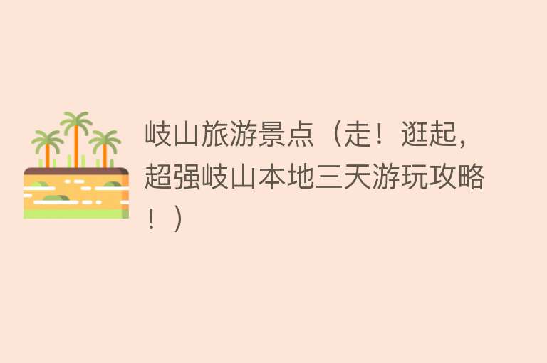 岐山旅游景点（走！逛起，超强岐山本地三天游玩攻略！）