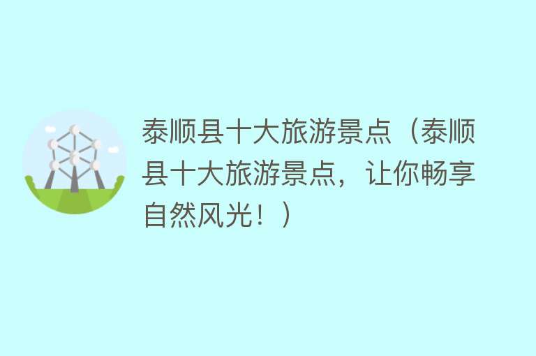 泰顺县十大旅游景点（泰顺县十大旅游景点，让你畅享自然风光！）