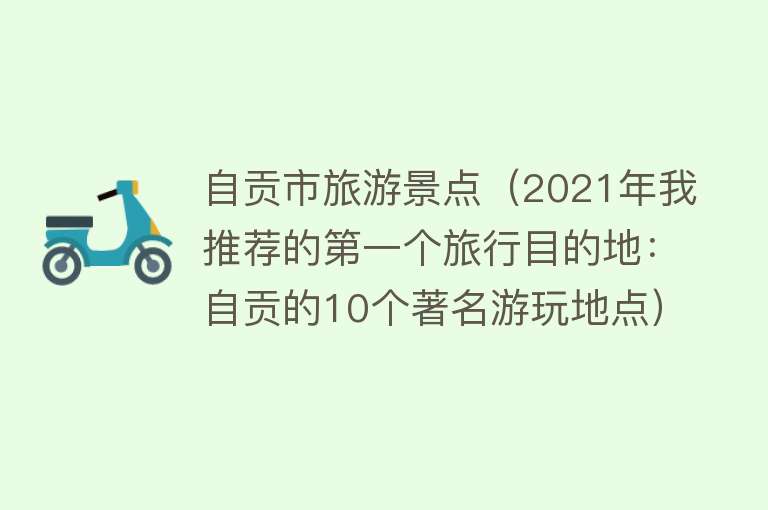 自贡市旅游景点（2021年我推荐的第一个旅行目的地：自贡的10个著名游玩地点）
