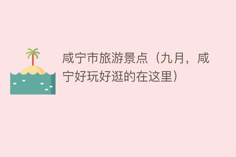 咸宁市旅游景点（九月，咸宁好玩好逛的在这里）