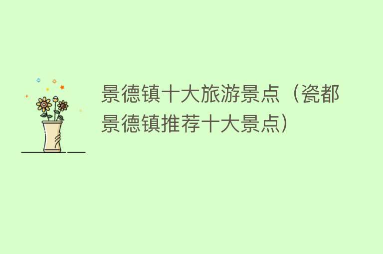景德镇十大旅游景点（瓷都景德镇推荐十大景点）