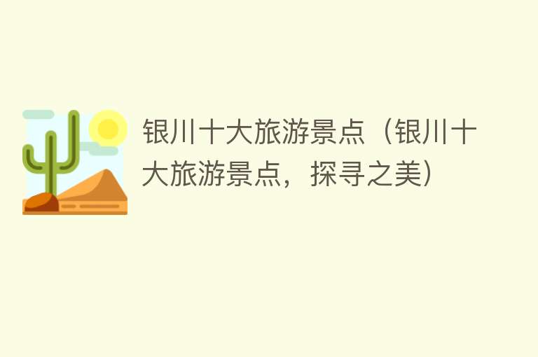 银川十大旅游景点（银川十大旅游景点，探寻之美）