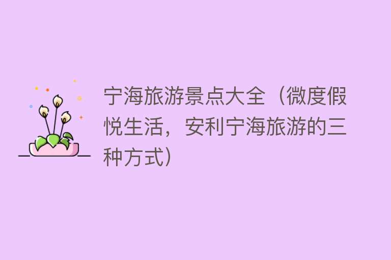 宁海旅游景点大全（微度假悦生活，安利宁海旅游的三种方式）