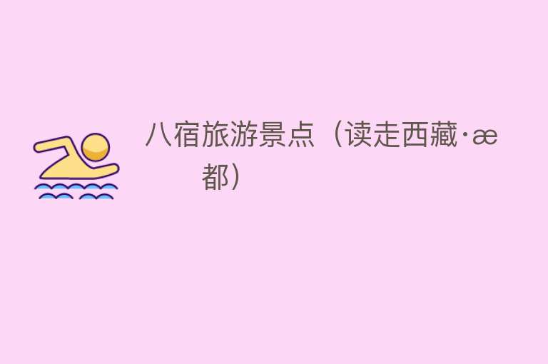 八宿旅游景点（读走西藏·昌都）