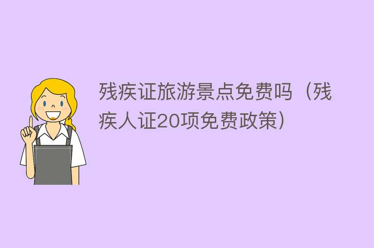 残疾证旅游景点免费吗（残疾人证20项免费政策）