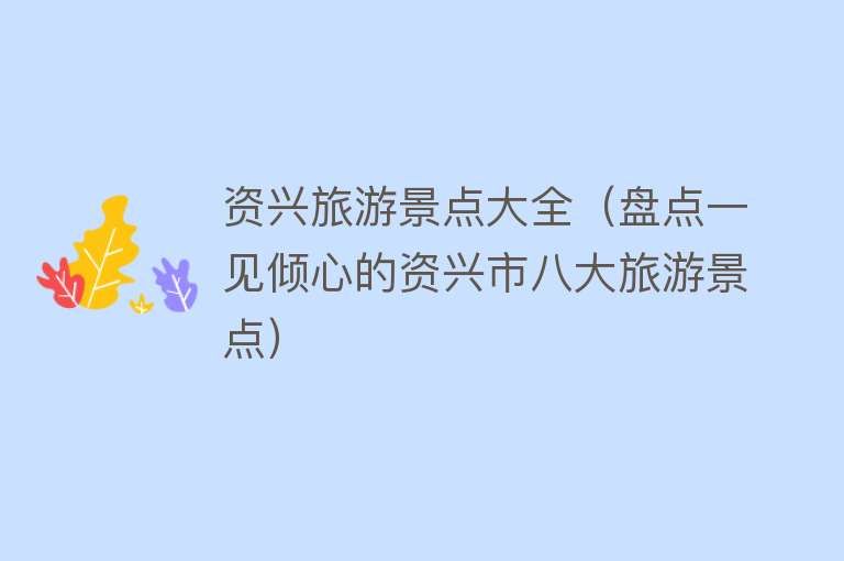 资兴旅游景点大全（盘点一见倾心的资兴市八大旅游景点）