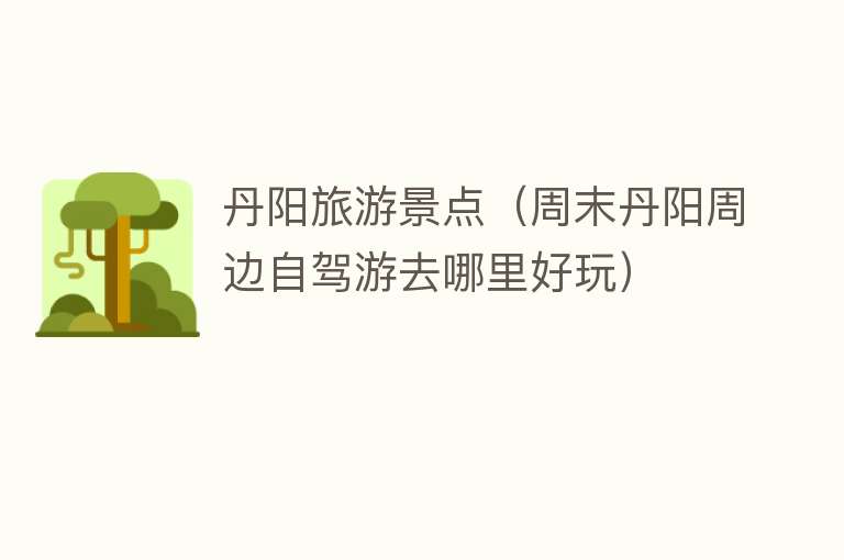 丹阳旅游景点（周末丹阳周边自驾游去哪里好玩）