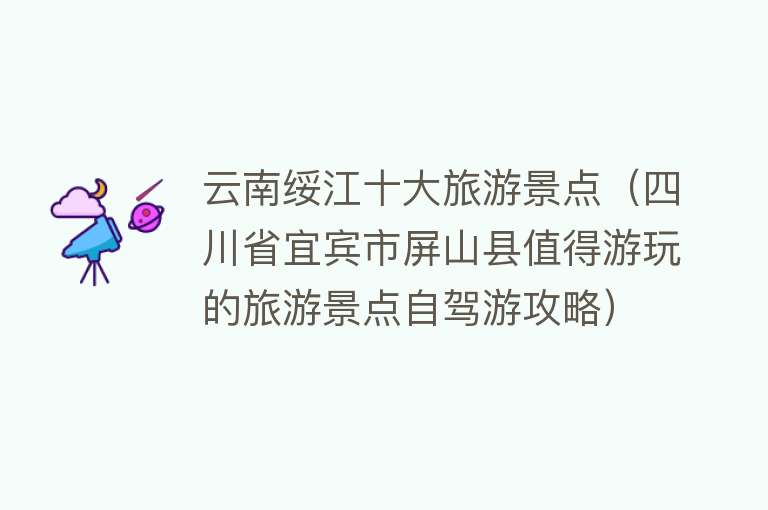 云南绥江十大旅游景点（四川省宜宾市屏山县值得游玩的旅游景点自驾游攻略）