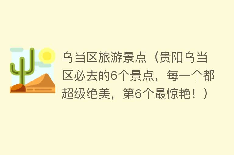 乌当区旅游景点（贵阳乌当区必去的6个景点，每一个都超级绝美，第6个最惊艳！）