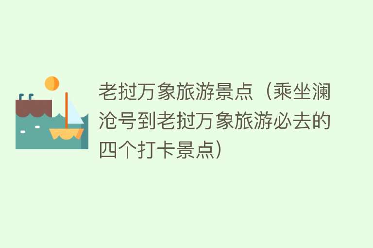 老挝万象旅游景点（乘坐澜沧号到老挝万象旅游必去的四个打卡景点）