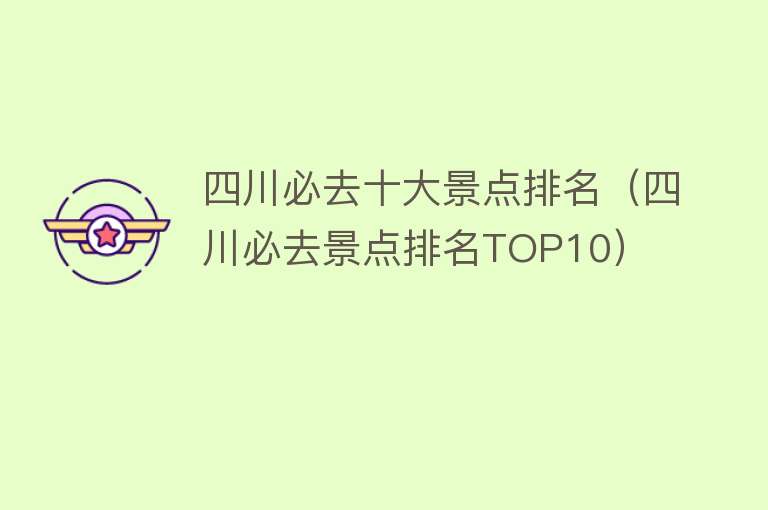 四川必去十大景点排名（四川必去景点排名TOP10）