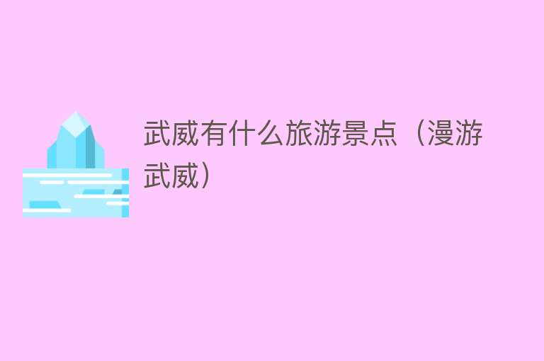 武威有什么旅游景点（漫游武威）