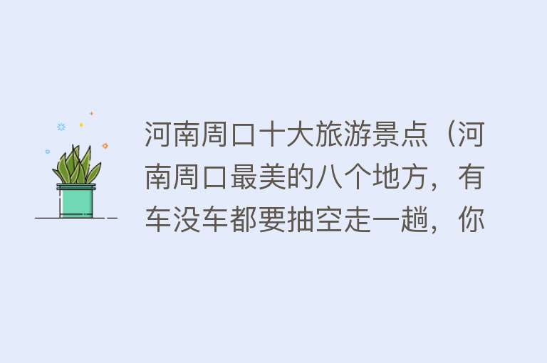 河南周口十大旅游景点（河南周口最美的八个地方，有车没车都要抽空走一趟，你去过几个）