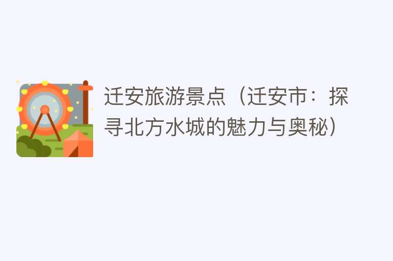 迁安旅游景点（迁安市：探寻北方水城的魅力与奥秘）