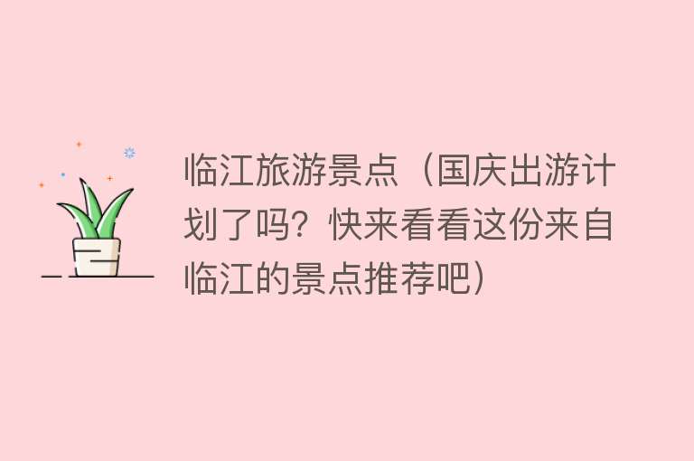 临江旅游景点（国庆出游计划了吗？快来看看这份来自临江的景点推荐吧）