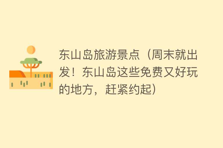 东山岛旅游景点（周末就出发！东山岛这些免费又好玩的地方，赶紧约起）