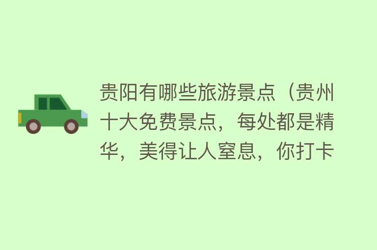 贵阳有哪些旅游景点（贵州十大免费景点，每处都是精华，美得让人窒息，你打卡过几个）