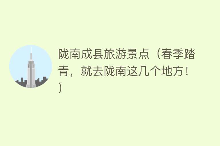 陇南成县旅游景点（春季踏青，就去陇南这几个地方！）