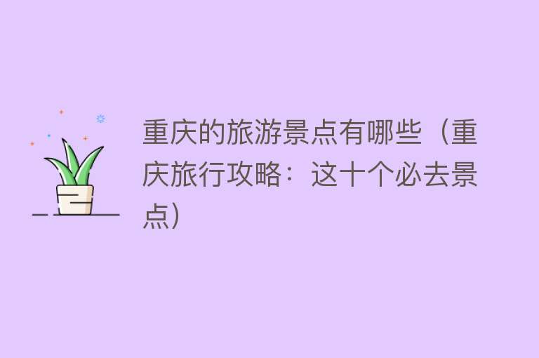 重庆的旅游景点有哪些（重庆旅行攻略：这十个必去景点）