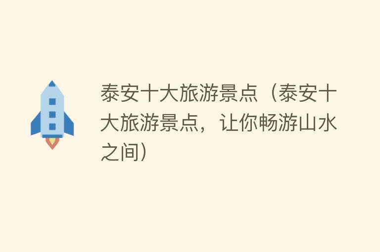 泰安十大旅游景点（泰安十大旅游景点，让你畅游山水之间）