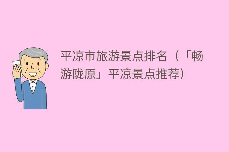 平凉市旅游景点排名（「畅游陇原」平凉景点推荐）