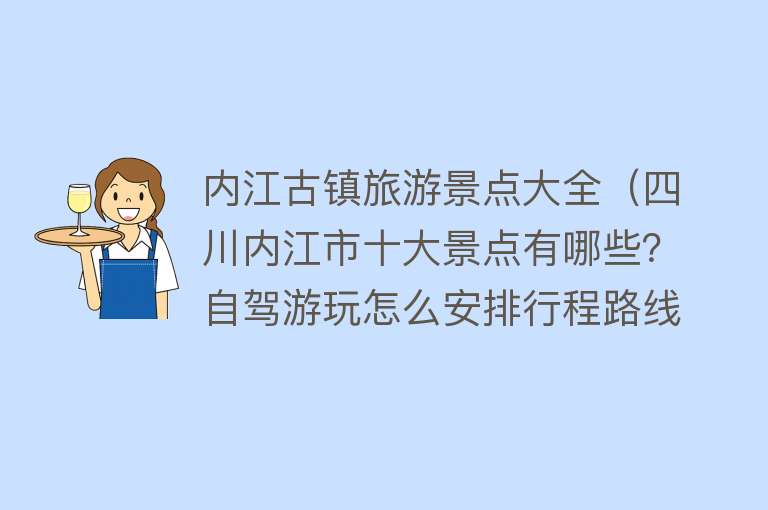 内江古镇旅游景点大全（四川内江市十大景点有哪些？自驾游玩怎么安排行程路线？）