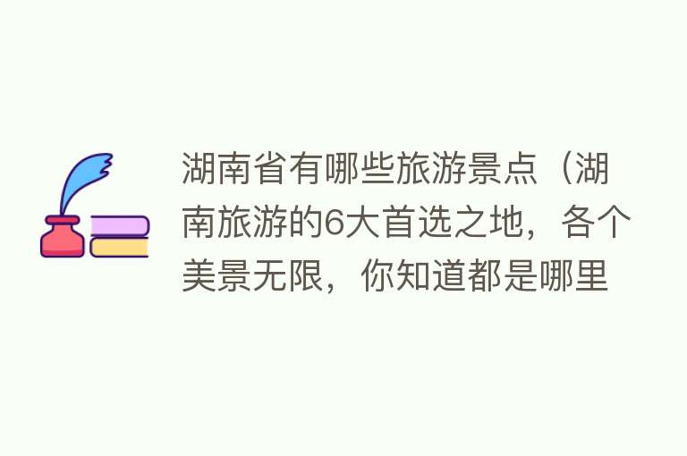 湖南省有哪些旅游景点（湖南旅游的6大首选之地，各个美景无限，你知道都是哪里吗？）