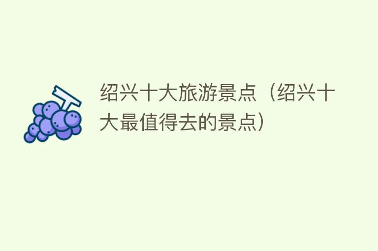 绍兴十大旅游景点（绍兴十大最值得去的景点）